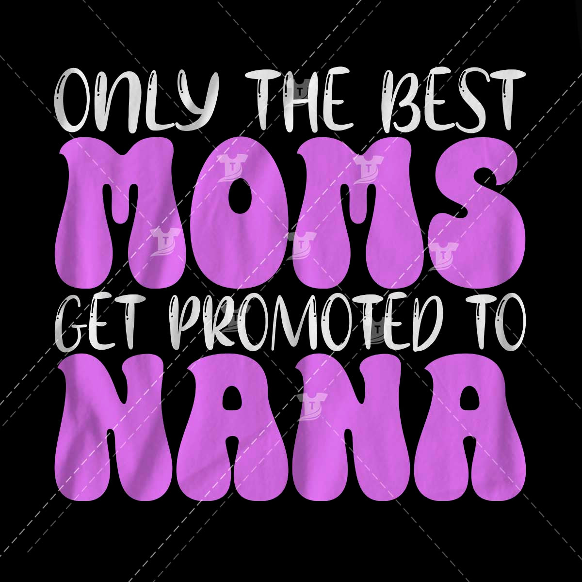 Only The Best Moms Get Promoted To Nana Merch Designs Club