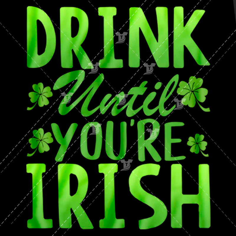 Drink until you're irish
