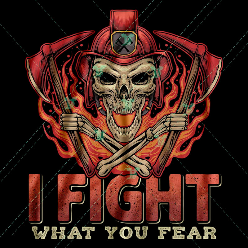 I fight what you fear firefighter