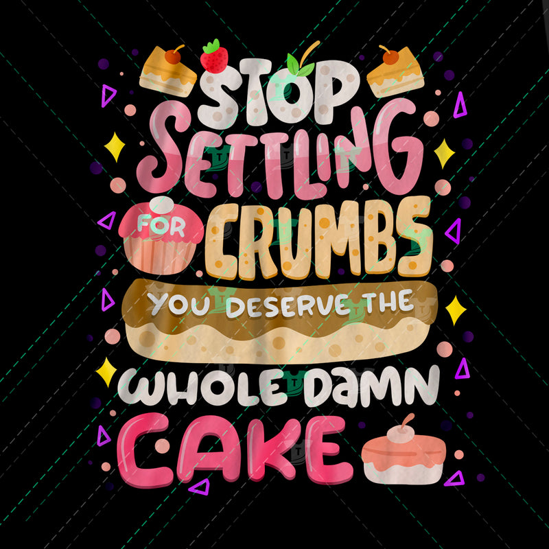 Stop settling for crumbs